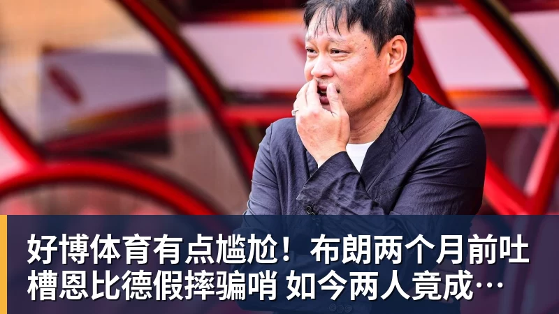 好博体育有点尴尬！布朗两个月前吐槽恩比德假摔骗哨 如今两人竟成为队友